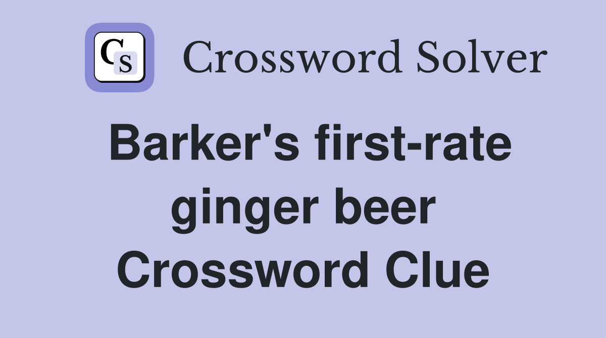 Barker's firstrate ginger beer Crossword Clue Answers Crossword Solver